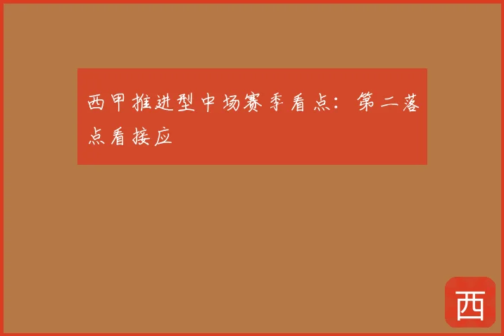 西甲推进型中场赛季看点：第二落点看接应